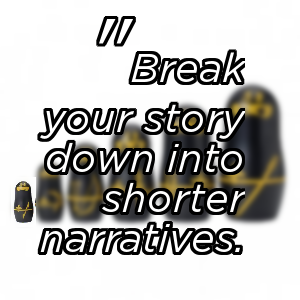 Break into shorter narratives