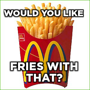 Would You Like Fries With That