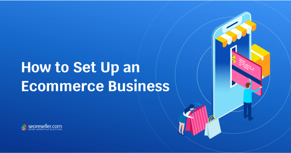 seoreseller-How to Set Up an Ecommerce Business 001